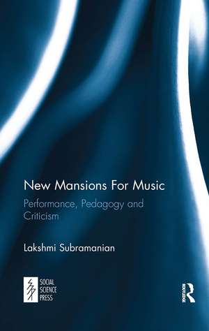 New Mansions For Music: Performance, Pedagogy and Criticism de Lakshmi Subramanian