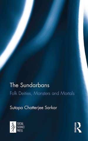 The Sundarbans: Folk Deities, Monsters and Mortals de Sutapa Chatterjee Sarkar