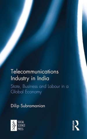 Telecommunications Industry in India: State, Business and Labour in a Global Economy de Dilip Subramanian