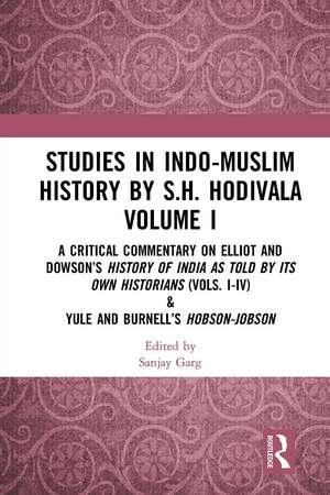 Studies in Indo-Muslim History by S.H. Hodivala Volume I: A Critical Commentary on Elliot and Dowson’s History of India as Told by Its Own Historians (Vols. I-IV) & Yule and Burnell’s Hobson-Jobson de Sanjay Garg