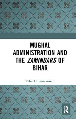 Mughal Administration and the Zamindars of Bihar de Tahir Hussain Ansari