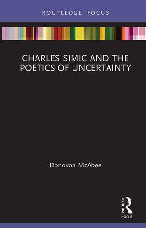 Charles Simic and the Poetics of Uncertainty de Donovan McAbee