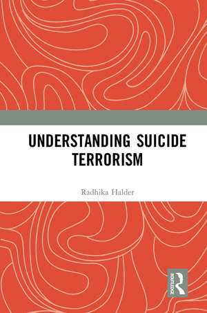 Understanding Suicide Terrorism de Radhika Halder