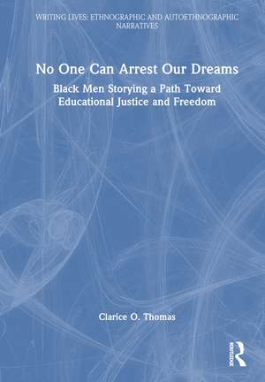 No One Can Arrest Our Dreams: Black Men Storying a Path Toward Educational Justice and Freedom de Clarice O. Thomas