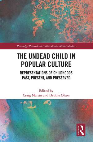 The Undead Child in Popular Culture: Representations of Childhoods Past, Present, and Preserved de Craig Martin