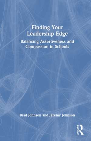 Finding Your Leadership Edge: Balancing Assertiveness and Compassion in Schools de Brad Johnson