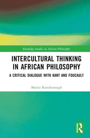 Intercultural Thinking in African Philosophy: A Critical Dialogue with Kant and Foucault de Marita Rainsborough