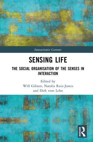Sensing Life: The Social Organisation of the Senses in Interaction de Will Gibson