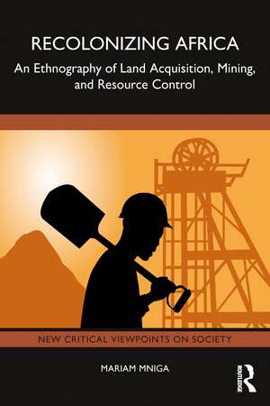 Recolonizing Africa: An Ethnography of Land Acquisition, Mining, and Resource Control de Mariam Mniga