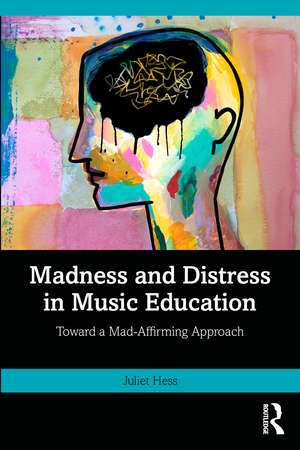 Madness and Distress in Music Education: Toward a Mad-Affirming Approach de Juliet Hess