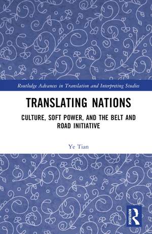 Translating Nations: Culture, Soft Power, and the Belt and Road Initiative de Ye Tian