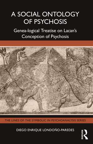 A Social Ontology of Psychosis: Genea-logical Treatise on Lacan’s Conception of Psychosis de Diego Enrique Londoño-Paredes