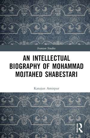 An Intellectual Biography of Mohammad Mojtahed Shabestari de Katajun Amirpur