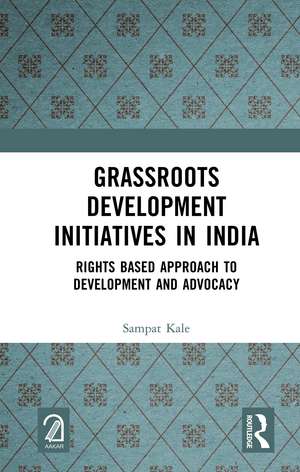 Grassroots Development Initiatives in India: Rights Based Approach to Development and Advocacy de Sampat Kale