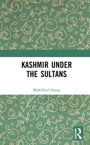 Kashmir Under the Sultans de Mohibbul Hasan