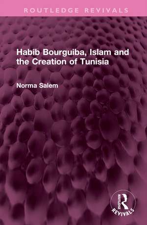 Habib Bourguiba, Islam and the Creation of Tunisia de Norma Salem