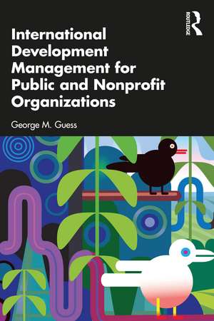 International Development Management for Public and Nonprofit Organizations de George M. Guess