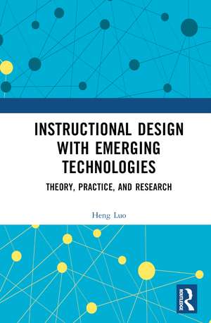 Instructional Design with Emerging Technologies: Theory, Practice, and Research de Heng Luo