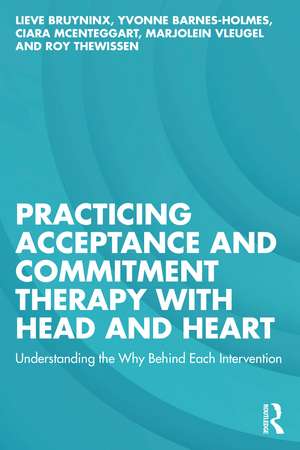 Practicing Acceptance and Commitment Therapy with Head and Heart: Understanding the Why Behind Each Intervention de Lieve Bruyninx