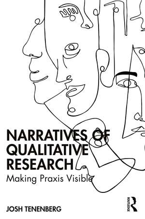 Narratives of Qualitative Research: Making Praxis Visible de Josh Tenenberg