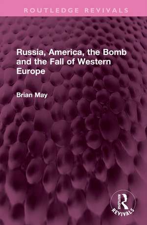 Russia, America, the Bomb and the Fall of Western Europe de Brian May