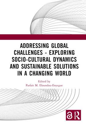 Addressing Global Challenges - Exploring Socio-Cultural Dynamics and Sustainable Solutions in a Changing World: Proceedings of International Symposium on Humanities and Social Sciences (ISHSS 2023, August 11-13, 2023, Macau, China) de Parfait M. Eloundou-Enyegue