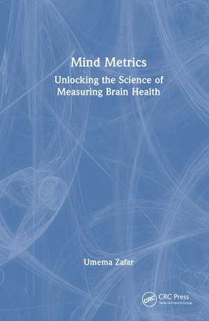 Mind Metrics: Unlocking the Science of Measuring Brain Health de Umema Zafar