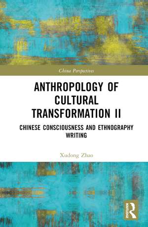 Anthropology of Cultural Transformation II: Chinese Consciousness and Ethnography Writing de Xudong Zhao