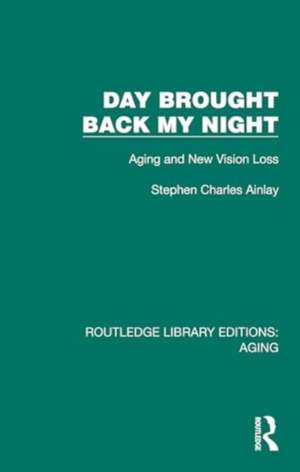 Day Brought Back My Night: Aging and New Vision Loss de Stephen Charles Ainlay