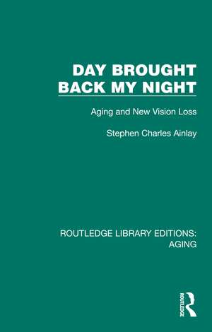 Day Brought Back My Night: Aging and New Vision Loss de Stephen Charles Ainlay