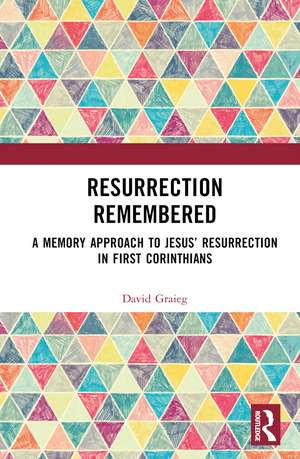 Resurrection Remembered: A Memory Approach to Jesus’ Resurrection in First Corinthians de David Graieg