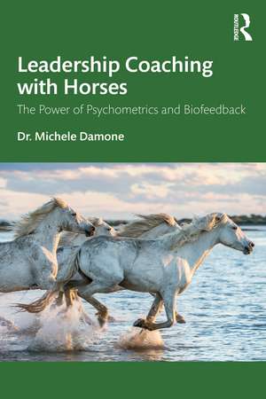 Leadership Coaching with Horses: The Power of Psychometrics and Biofeedback de Michele Damone