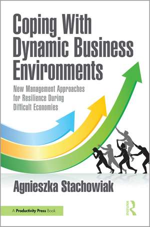 Coping With Dynamic Business Environments: New Management Approaches for Resilience During Difficult Economies de Agnieszka Stachowiak