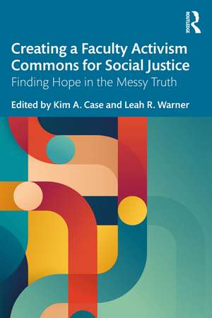 Creating a Faculty Activism Commons for Social Justice: Finding Hope in the Messy Truth de Kim A. Case