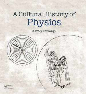 A Cultural History of Physics de Károly Simonyi