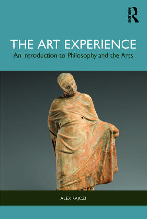 The Art Experience: An Introduction to Philosophy and the Arts de Alex Rajczi