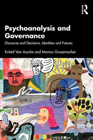 Psychoanalysis and Governance: Discourse and Decisions, Identities and Futures de Kristof Van Assche