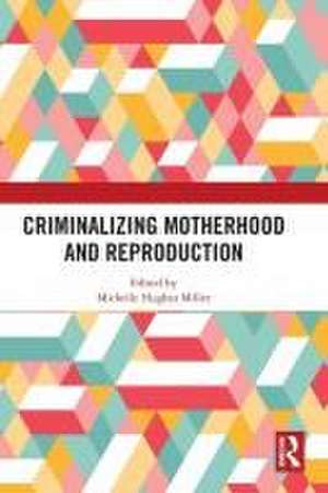 Criminalizing Motherhood and Reproduction de Michelle Hughes Miller