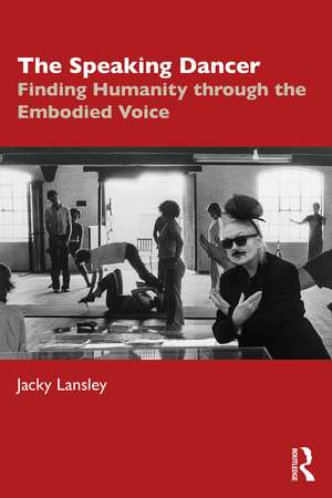 The Speaking Dancer: Finding Humanity through the Embodied Voice de Jacky Lansley