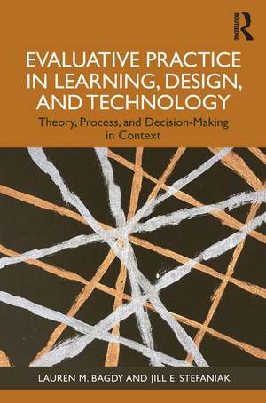 Evaluative Practice in Learning, Design, and Technology: Theory, Process, and Decision-Making in Context de Lauren M. Bagdy