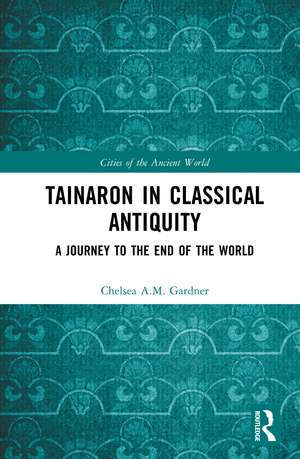 Tainaron in Classical Antiquity: A Journey to the End of the World de Chelsea A.M. Gardner