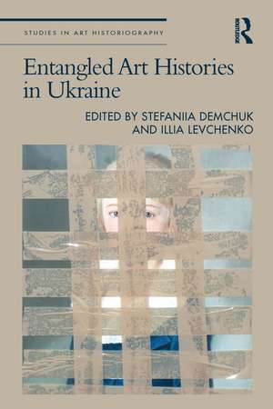 Entangled Art Histories in Ukraine de Stefaniia Demchuk