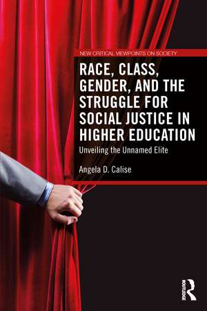 Race, Class, Gender, and the Struggle for Social Justice in Higher Education: Unveiling the Unnamed Elite de Angela D. Calise