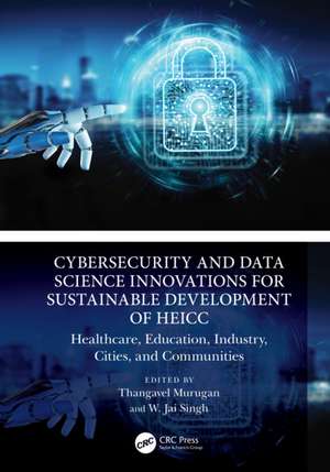 Cybersecurity and Data Science Innovations for Sustainable Development of HEICC: Healthcare, Education, Industry, Cities and Communities de Thangavel Murugan