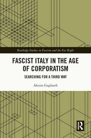 Fascist Italy in the Age of Corporatism: Searching for a Third Way de Alessio Gagliardi