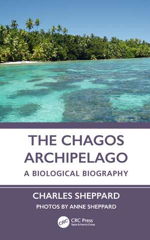 The Chagos Archipelago: A Biological Biography de Charles Sheppard