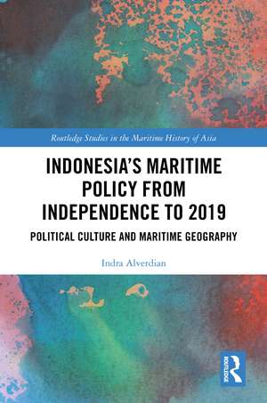 Indonesia’s Maritime Policy from Independence to 2019: Political Culture and Maritime Geography de Indra Alverdian