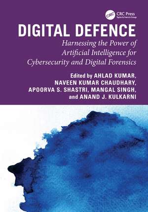 Digital Defence: Harnessing the Power of Artificial Intelligence for Cybersecurity and Digital Forensics de Ahlad Kumar