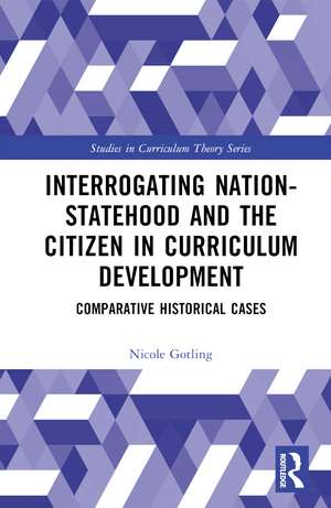 Interrogating Nation-Statehood and the Citizen in Curriculum Development: Comparative Historical Cases de Nicole Gotling