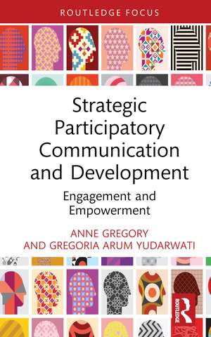 Strategic Participatory Communication and Development: Engagement and Empowerment de Anne Gregory